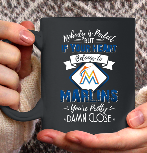 MLB Baseball Miami Marlins Nobody Is Perfect But If Your Heart Belongs To Marlins You're Pretty Damn Close Shirt Ceramic Mug 11oz