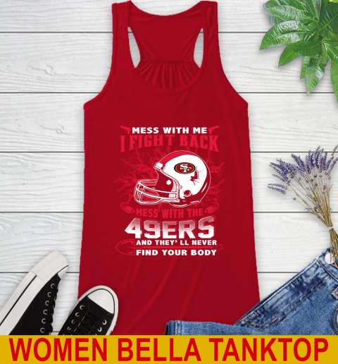 NFL Football San Francisco 49ers Mess With Me I Fight Back Mess With My Team And They'll Never Find Your Body Shirt Racerback Tank 4