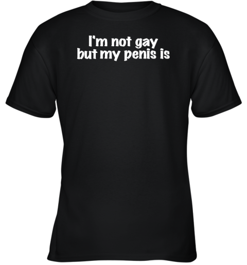 I'm Not Gay But My Penis Is Youth T-Shirt