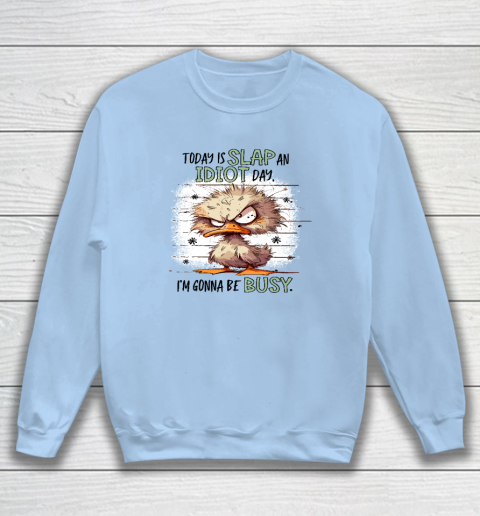 Today Is Slap An Idiot Day I'm Gonna Be Busy Sweatshirt 4