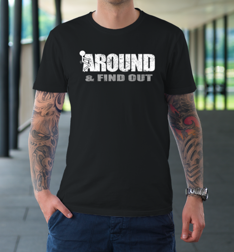 Fuck Around And Find Out Funny T-Shirt