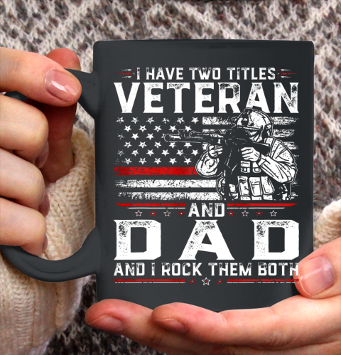 Veteran Shirt Funny I Have Two Titles Veteran And Dad American Flag Ceramic Mug 11oz
