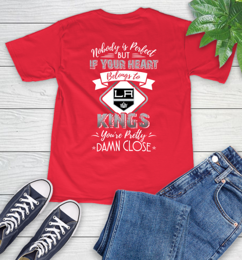 NHL Hockey Los Angeles Kings Nobody Is Perfect But If Your Heart Belongs To Kings You're Pretty Damn Close Shirt T-Shirt 12