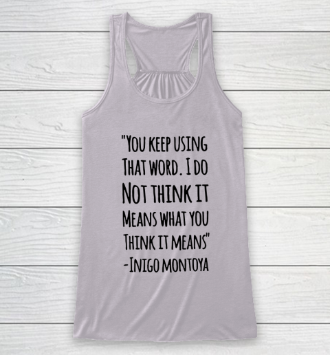 You keep using that word. I don't think it means what you think it means Racerback Tank 3