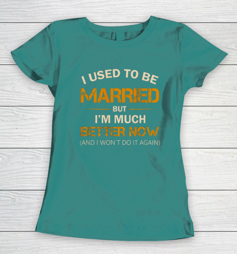 I Used To Be Married But I m Better Now Funny Divorce Women's T-Shirt 10