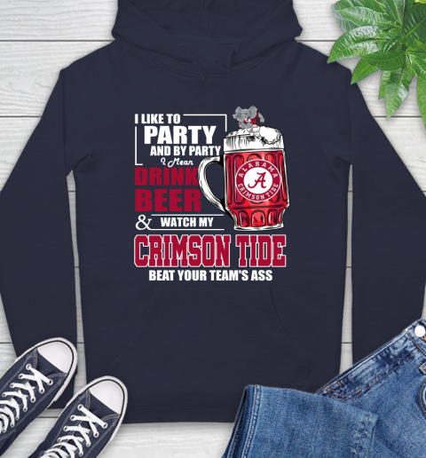 NFL I Like To Party And By Party I Mean Drink Beer and Watch My Alabama Crimson Tide Beat Your Team's Ass Football Hoodie 3