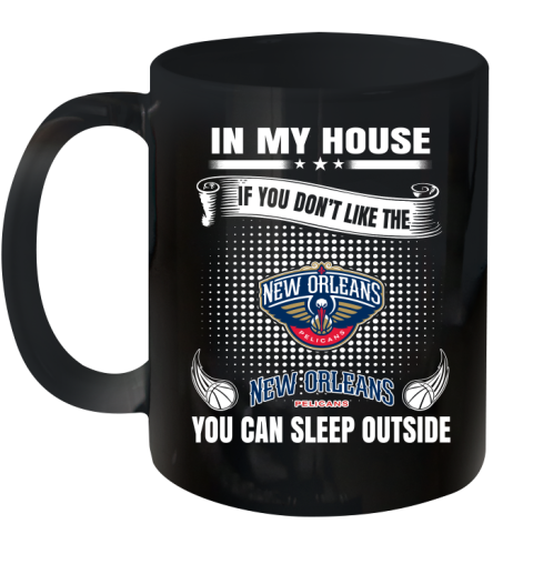 New Orleans Pelicans NBA Basketball In My House If You Don't Like The Pelicans You Can Sleep Outside Shirt Ceramic Mug 11oz