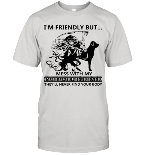 I'm Friendly But Mess With My Labrador Retriever Death Unisex Jersey Tee