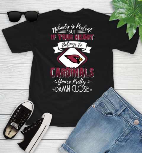 NFL Football Arizona Cardinals Nobody Is Perfect But If Your Heart Belongs To Cardinals You're Pretty Damn Close Shirt Youth T-Shirt