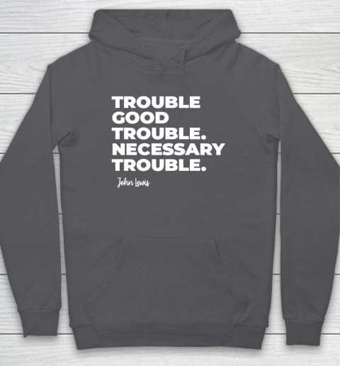 Trouble Good Trouble Necessary Trouble John Lewis Hoodie 4