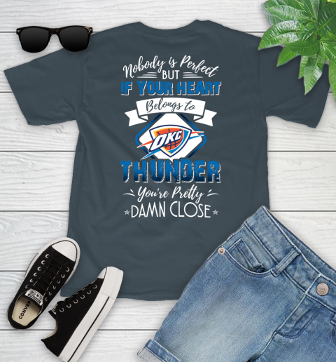 NBA Basketball Oklahoma City Thunder Nobody Is Perfect But If Your Heart Belongs To Thunder You're Pretty Damn Close Shirt Youth T-Shirt 9