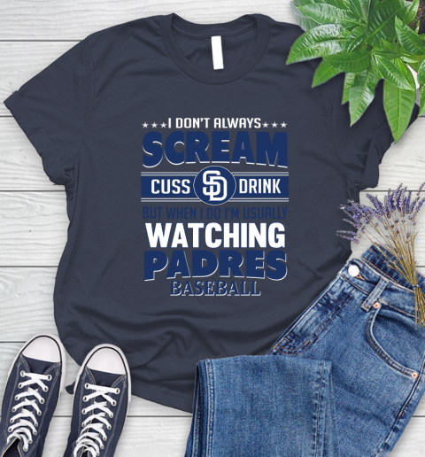 San Diego Padres MLB I Scream Cuss Drink When I'm Watching My Team Women's T-Shirt 14