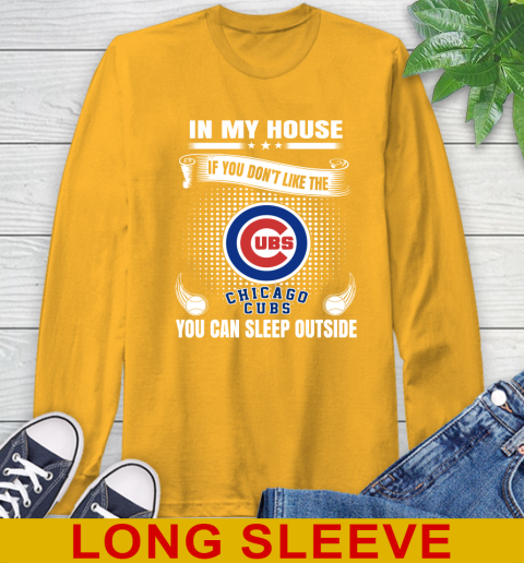 Chicago Cubs MLB Baseball In My House If You Don't Like The Cubs You Can Sleep Outside Shirt Long Sleeve T-Shirt 2