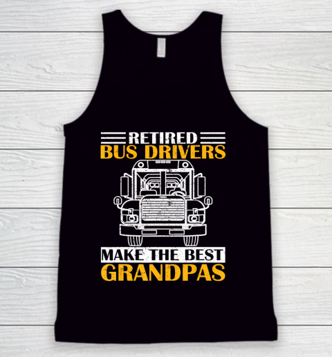 GrandFather gift shirt Retired School Bus Driver Make The Best Grandpa Retirement T Shirt Tank Top