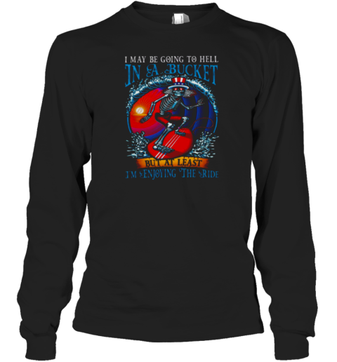 Grateful Dead In A Bucket I'm Enjoying The Ride Long Sleeve T-Shirt