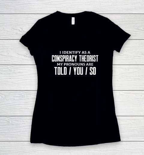 I Identify As A Conspiracy Theorist Pronouns Are Told You So Women's V-Neck T-Shirt