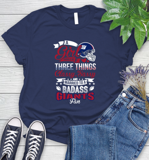 New York Giants NFL Football A Girl Should Be Three Things Classy Sassy And A Be Badass Fan Women's T-Shirt 14
