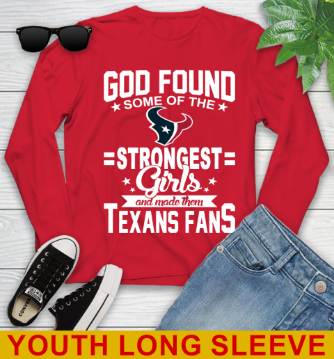 Houston Texans NFL Football God Found Some Of The Strongest Girls Adoring Fans Youth Long Sleeve 11