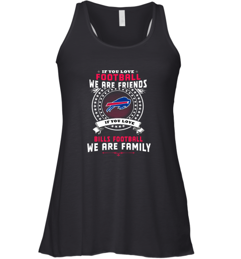 Love Football We Are Friends Love Bills We Are Family Racerback Tank