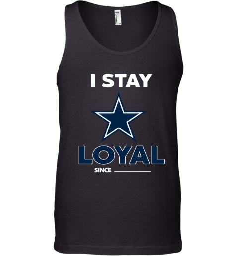 Dallas Cowboys I Stay Loyal Since Personalized Tank Top