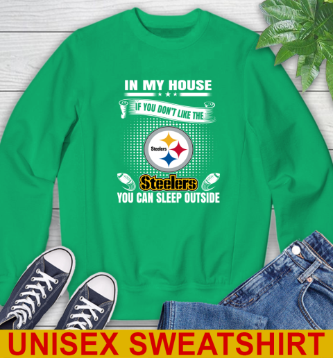 Pittsburgh Steelers NFL Football In My House If You Don't Like The  Steelers You Can Sleep Outside Shirt Sweatshirt 8