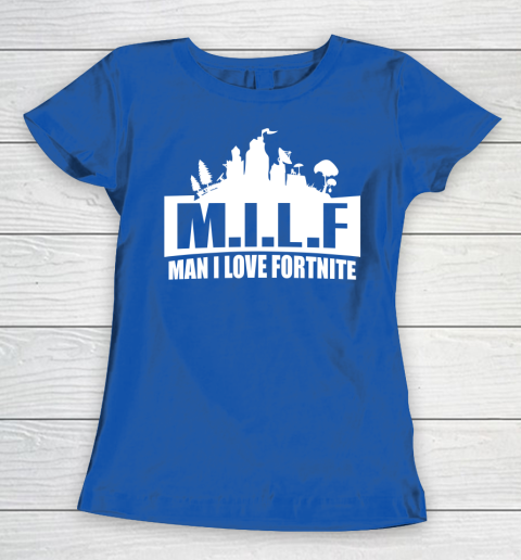 Man I Love Fortnite MILF funny Women's T-Shirt 8
