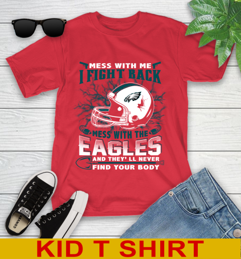 NFL Football Philadelphia Eagles Mess With Me I Fight Back Mess With My Team And They'll Never Find Your Body Shirt Youth T-Shirt 11