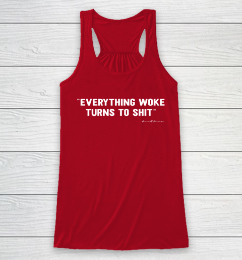 Everything Woke Turns to Shit T Shirt Funny Donald Trump Racerback Tank 4