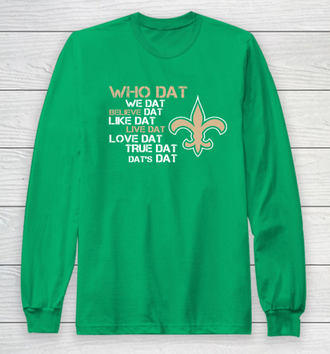 Belive Dat New Orleans Saints Who Dat We Dat Believe Dat Like Dat Long Sleeve T-Shirt 4