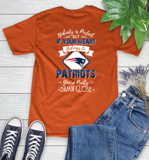 NFL Football New England Patriots Nobody Is Perfect But If Your Heart Belongs To Patriots You're Pretty Damn Close Shirt Women's T-Shirt 3