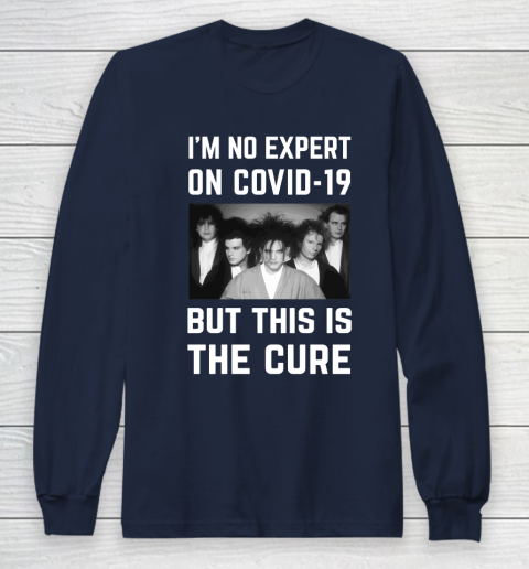 The Cure Tshirt Im No Expert On Covid 19 But This Is The Cure Long Sleeve T-Shirt 2