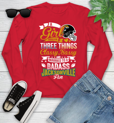 Jacksonville Jaguars NFL Football A Girl Should Be Three Things Classy Sassy And A Be Badass Fan Youth Long Sleeve 11