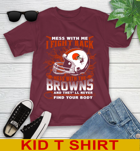 NFL Football Cleveland Browns Mess With Me I Fight Back Mess With My Team And They'll Never Find Your Body Shirt Youth T-Shirt 5