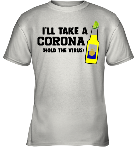 I'Ll Take A Corona Hold The Virus Youth T-Shirt