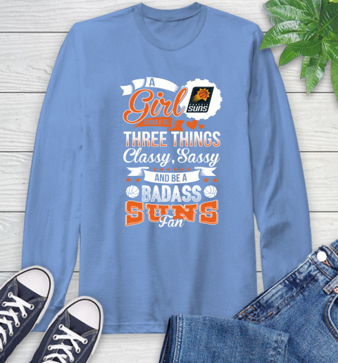Phoenix Suns NBA A Girl Should Be Three Things Classy Sassy And A Be Badass Fan Long Sleeve T-Shirt 12