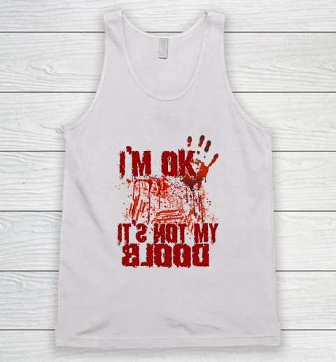 I'm Ok It's Not My Blood Halloween Scary Funny Tank Top