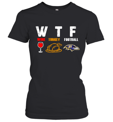 WTF Wine Turkey Football Baltimore Ravens Thanksgiving Women's T-Shirt