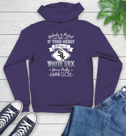 MLB Baseball Chicago White Sox Nobody Is Perfect But If Your Heart Belongs To White Sox You're Pretty Damn Close Shirt Youth Hoodie 5