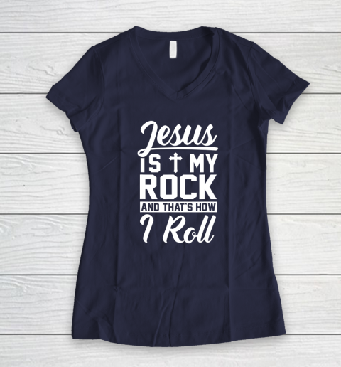 Jesus Is My Rock And That's How I Roll  Christian Women's V-Neck T-Shirt 7