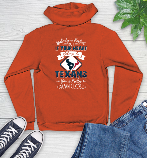 NFL Football Houston Texans Nobody Is Perfect But If Your Heart Belongs To Texans You're Pretty Damn Close Shirt Youth Hoodie 4