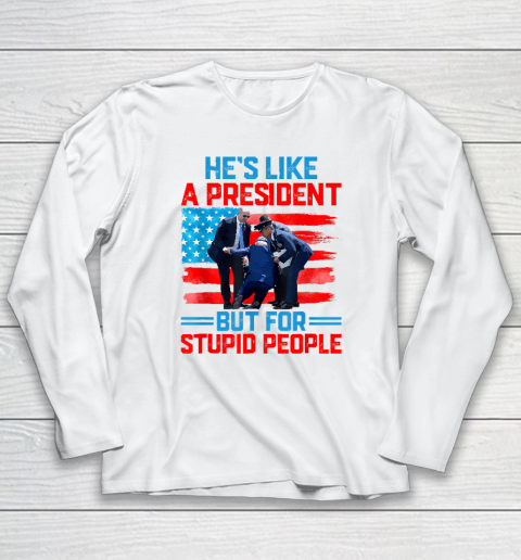 Biden Falling Shirt He's Like A President But For Stupid People Biden Falling Long Sleeve T-Shirt