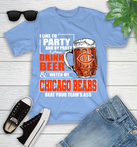NFL I Like To Party And By Party I Mean Drink Beer and Watch My Chicago Bears Beat Your Team's Ass Football Youth T-Shirt 15
