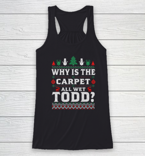 Why Is The Carpet Funny All Wet Todd Funny Christmas Ugly Racerback Tank