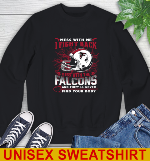 NFL Football Atlanta Falcons Mess With Me I Fight Back Mess With My Team And They'll Never Find Your Body Shirt Sweatshirt