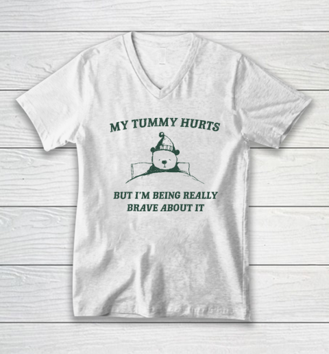 My Tummy Hurts But Im Being Really Brave About It Funny V-Neck T-Shirt
