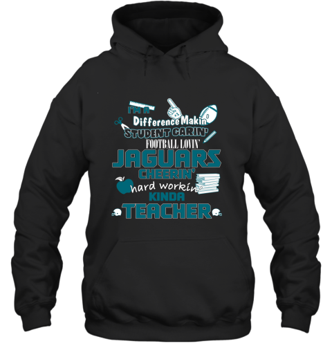 Jacksonville Jaguars NFL I'm A Difference Making Student Caring Football Loving Kinda Teacher Hoodie