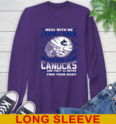Vancouver Canucks Mess With Me I Fight Back Mess With My Team And They'll Never Find Your Body Shirt Long Sleeve T-Shirt 5