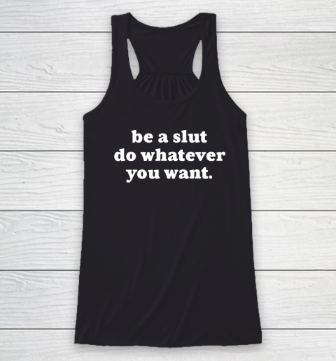Be A Slut Do Whatever You Want Funny Racerback Tank