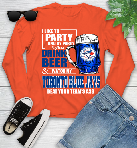 MLB I Like To Party And By Party I Mean Drink Beer And Watch My Toronto Blue Jays Beat Your Team's Ass Baseball Youth Long Sleeve 3