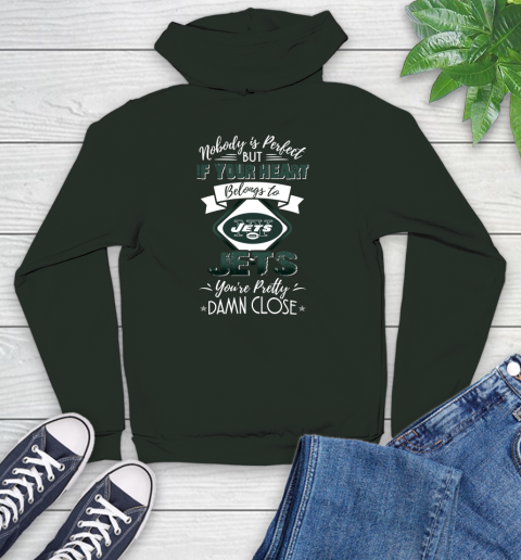 NFL Football New York Jets Nobody Is Perfect But If Your Heart Belongs To Jets You're Pretty Damn Close Shirt Youth Hoodie 12